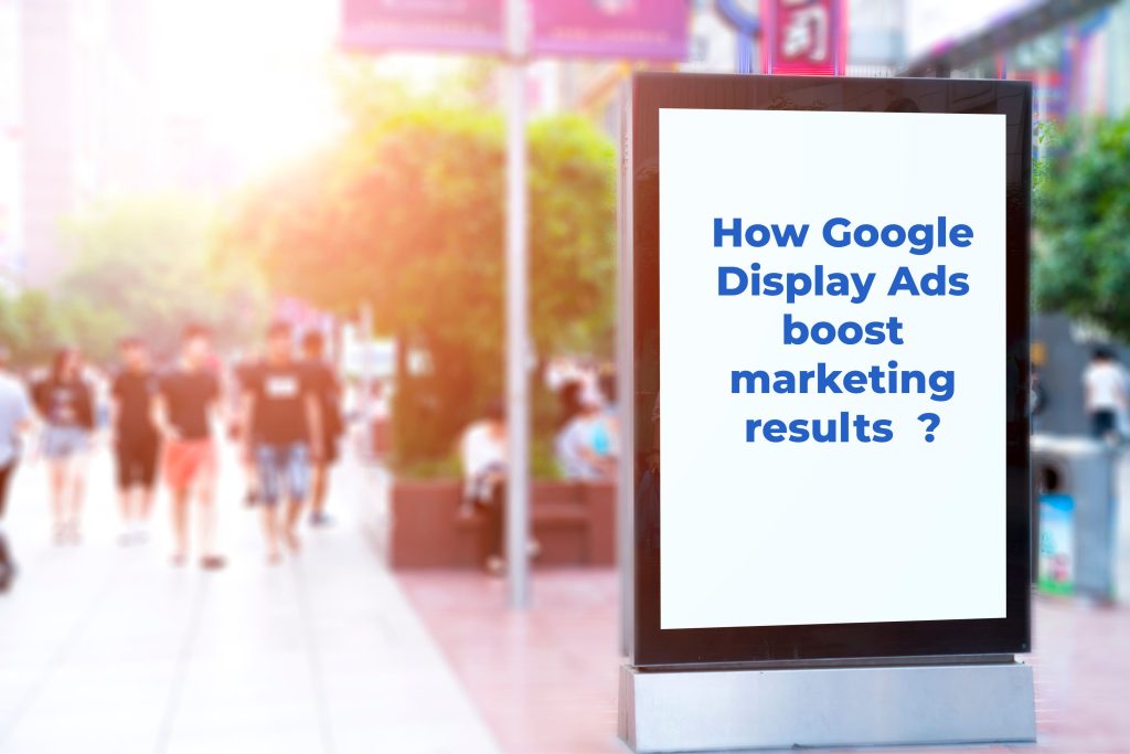 how Google Display Ads boost marketing results